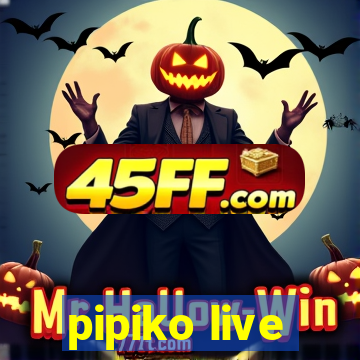 pipiko live